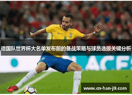 德国队世界杯大名单发布前的备战策略与球员选拔关键分析