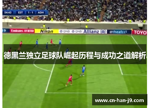 德黑兰独立足球队崛起历程与成功之道解析