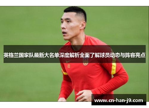 英格兰国家队最新大名单深度解析全面了解球员动态与阵容亮点