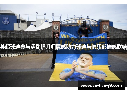 英超球迷参与活动提升归属感助力球迷与俱乐部情感联结
