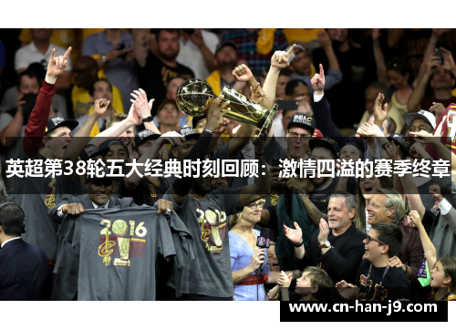 英超第38轮五大经典时刻回顾：激情四溢的赛季终章