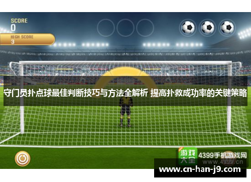 守门员扑点球最佳判断技巧与方法全解析 提高扑救成功率的关键策略