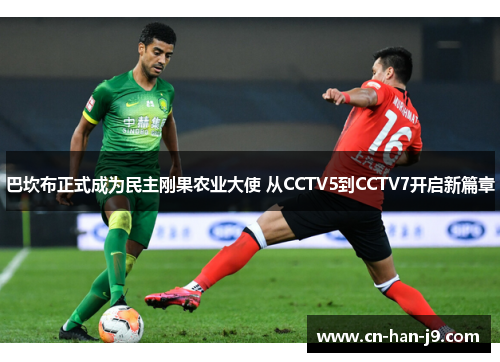 巴坎布正式成为民主刚果农业大使 从CCTV5到CCTV7开启新篇章