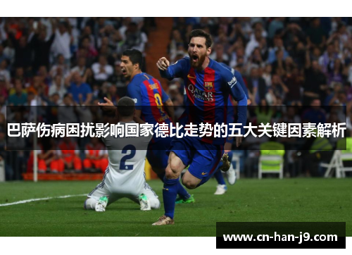巴萨伤病困扰影响国家德比走势的五大关键因素解析
