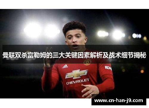 曼联双杀富勒姆的三大关键因素解析及战术细节揭秘