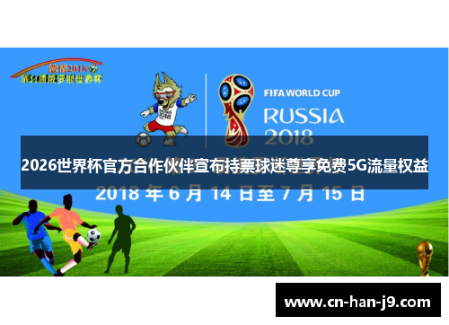 2026世界杯官方合作伙伴宣布持票球迷尊享免费5G流量权益