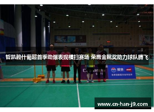 哲凯赖什葡超首季劲爆表现横扫赛场 荣膺金靴奖助力球队腾飞