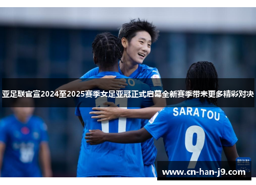 亚足联官宣2024至2025赛季女足亚冠正式启幕全新赛季带来更多精彩对决 亚足联官宣2024至2025赛季女足亚冠正式启幕全新赛季带来更多精彩对决